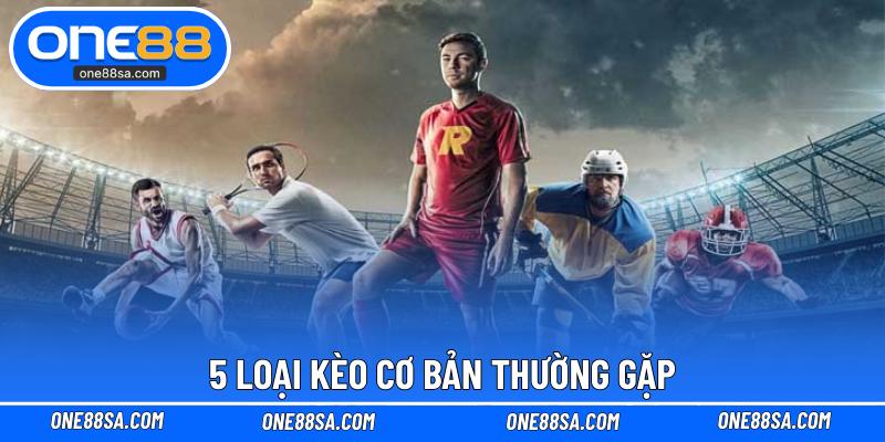 5 loại kèo cơ bản thường gặp
