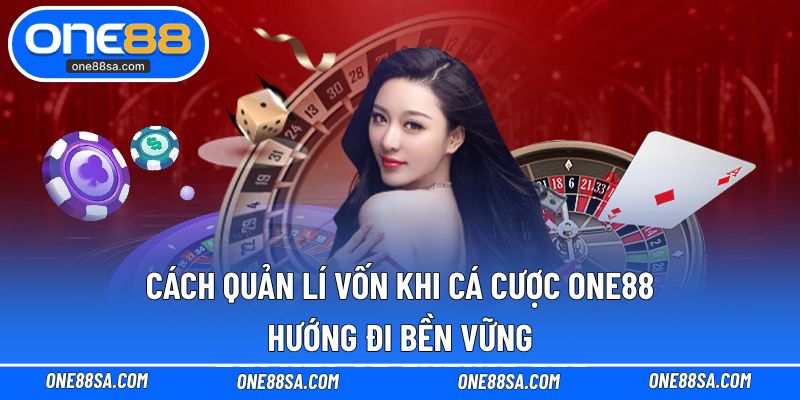 Cách quản lí vốn khi cá cược ONE88