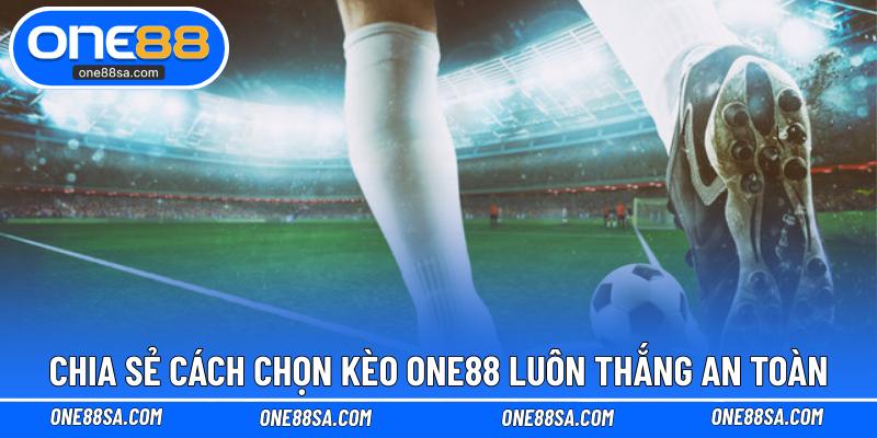 Chia sẻ cách chọn kèo ONE88 luôn thắng an toàn