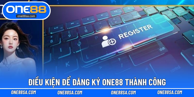 Điều kiện để đăng ký ONE88 thành công