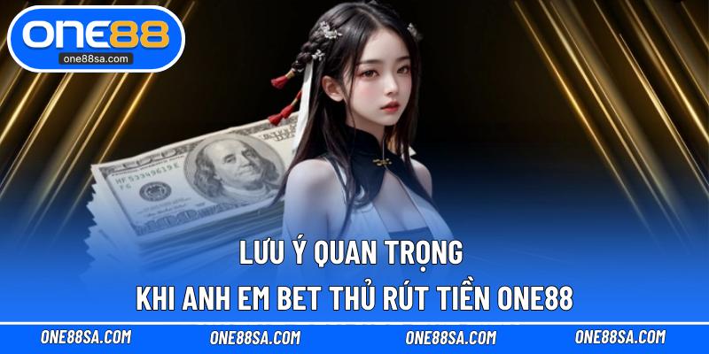 Lưu ý quan trọng khi anh em bet thủ rút tiền ONE88