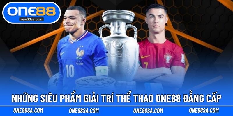 Những siêu phẩm giải trí thể thao ONE88 đẳng cấp