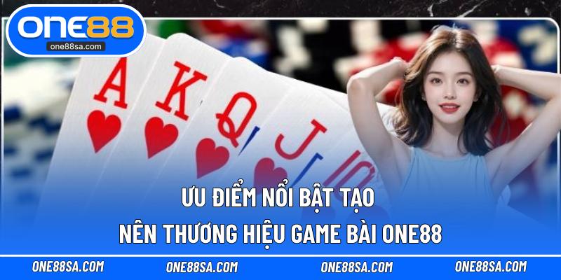 Ưu điểm nổi bật tạo nên thương hiệu game bài ONE88